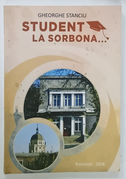 STUDENT LA SORBONA  ....FACULTATEA DE ISTORIE - GEOGRAFIE DIN BUCURESTI - SERIA 1966 -1969 de GHEORGHE STANCIU , 2018, DEDICATIE *