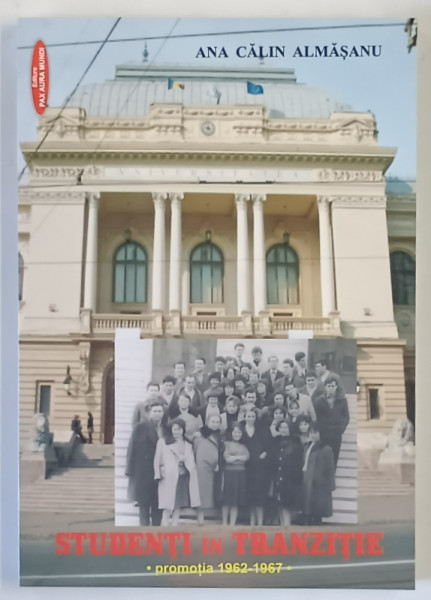 STUDENTI IN TRANZITIE , PROMOTIA 1962 - 1967 de ANA CALIN ALMASANU , 2017