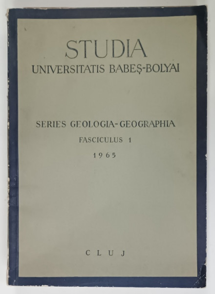 STUDIA  UNIVERSITATIS  BABES  - BOLYAI , SERIES GEOLOGIA - GEOGRAPHIA  , FASCICULUS  1 , 1965