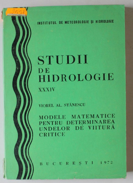 STUDII DE HIDROLOGIE , VOLUMUL XXXIV : MODELE MATEMATICE PENTRU DETERMINAREA UNDELOR DE VIITURA  CRITICE  de VIOREL AL. STANESCU , 1972