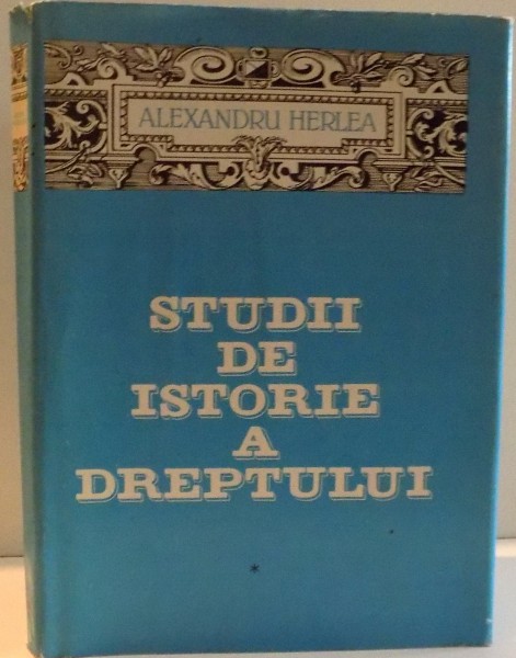 STUDII DE ISTORIE A DREPTULUI, VOL I de ALEXANDRU HERLEA, 1983