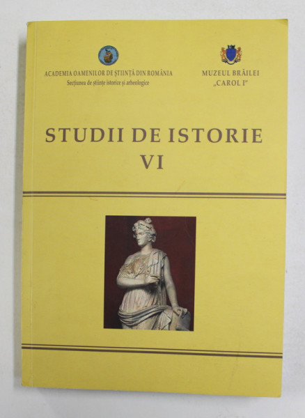 STUDII DE ISTORIE , VOLUMUL VI , editori CONSTANTIN BUSE si IONEL CANDEA , 2016