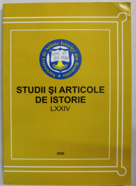 STUDII SI ARTICOLE DE ISTORIE , LXXIV , SOCIETATEA  DE STIINTE ISTORICE DIN ROMANIA , 2009