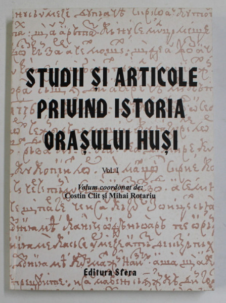 STUDII SI ARTICOLE PRIVIND ISTORIA ORASULUI HUSI , VOLUMUL I , coordonat de COSTIN CLIT si MIHAI ROTARIU , 2005