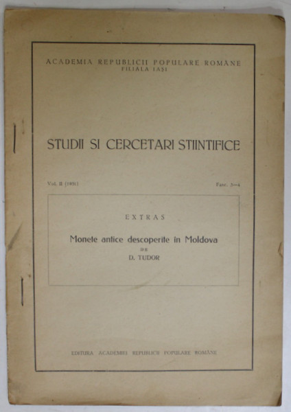 STUDII SI CERCETARI STIINTIFICE  , VOL. II , DASC 3-4  : MONETE ANTICE DESCOPERITE IN MOLDOVA de D. TUDOR , 1951