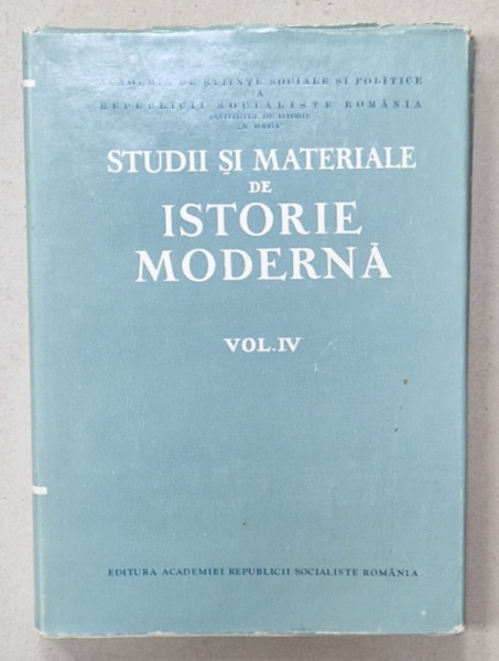 STUDII SI MATERIALE DE ISTORIE MODERNA , VOLUMUL IV , redactori N. ADANILOAIE si DAN BERINDEI , 1973