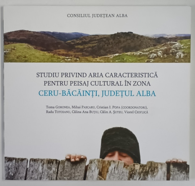 STUDIU PRIVIND ARIA CARACTERISTICA PENTRU PERISAJ CULTURAL IN ZONA CERU - BACAINTI , JUDETUL ALBA , editie coordonata de TOMA GORONEA ... VIORE CIOFLICA ,