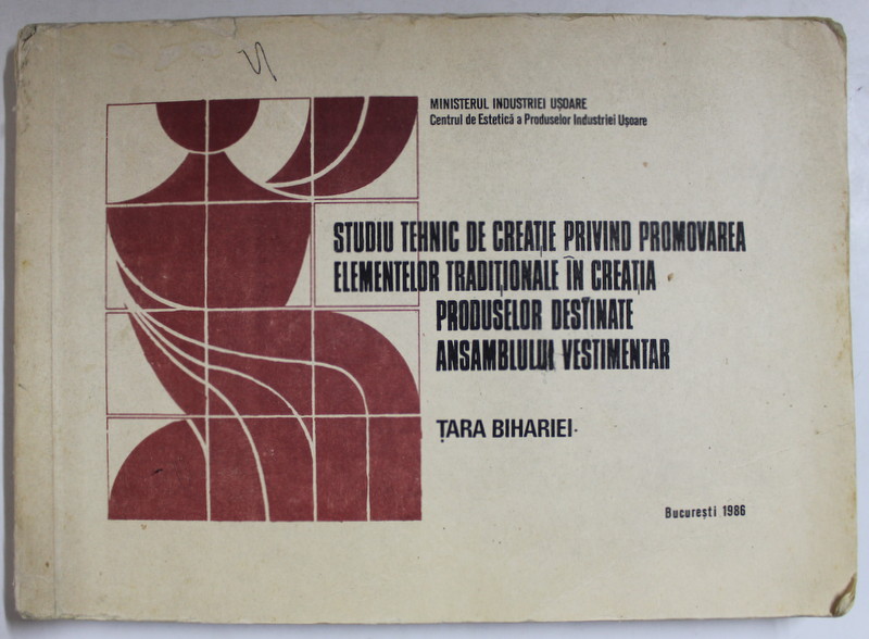 STUDIU TEHNIC DE CREATIE PRIVIND PROMOVAREA ELEMENTELOR TRADITIONALE IN CREATIA PRODUSELOR DESTINATE ANSAMBLULUI VESTIMENTAR - TARA BIHARIEI , 1986