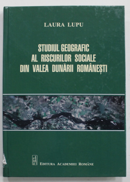 STUDIUL GEOGRAFIC AL RISCURILOR SOCIALE DIN VALEA DUNARII ROMANESTI  de LAURA  LUPU , 2020 , COTOR CU DEFECT