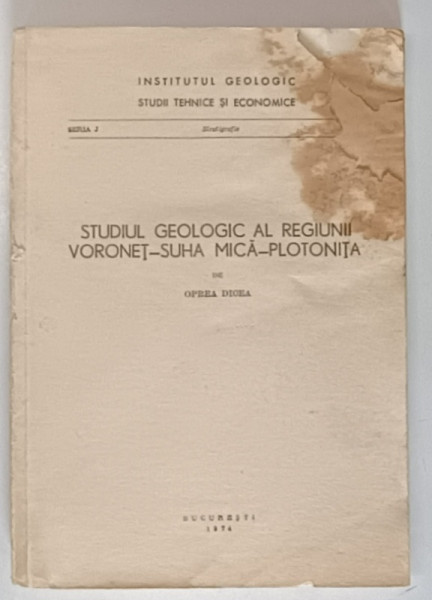 STUDIUL GEOLOGIC AL REGIUNII VORONET - SUHA MICA - PLOTONITA de OPREA DICEA , 1974 *PREZINTA URME DE UZURA ( VEZI FOTO )