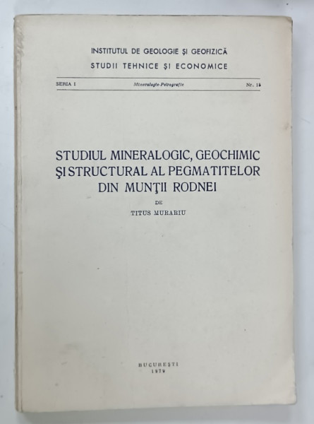 STUDIUL MINERALOGIC , GEOCHIMIC SI STRUCTURAL AL PEGMATITELOR DIN MUNTII RODNEI de TITUS MURARU , 1979