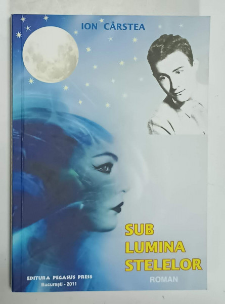 SUB LUMINA STELELOR , roman de ION CARSTEA , 2011, DEDICATIE *