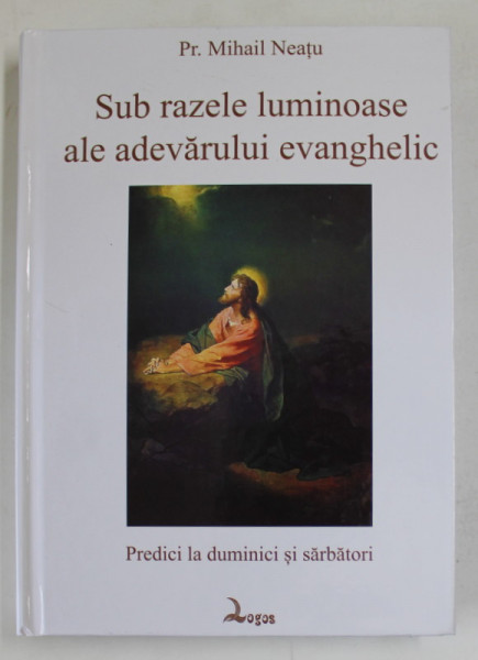 SUB RAZELE LUMINOASE ALE ADEVARULUI EVANGHELIC de PREOT MIHAIL NEATU , PREDICI LA DUMINCI SI SARBATORI , 2022