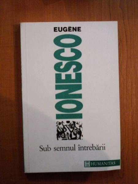 SUB SEMNUL INTREBARII de EUGENE IONESCO  1994