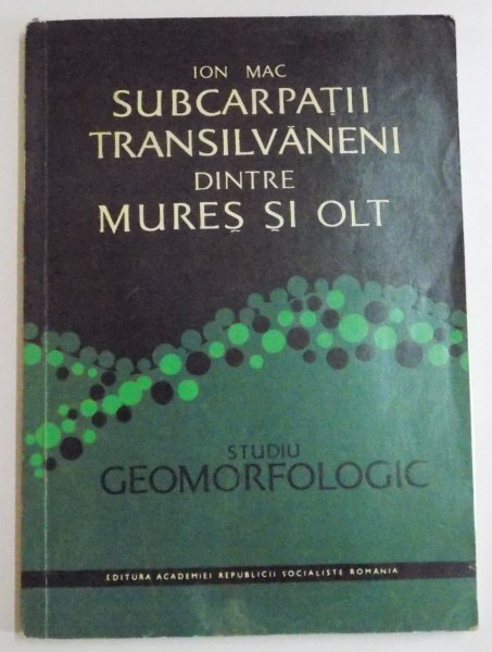 SUBCARPATII TRANSILVANENI DINTRE MURES SI OLT STUDIU GEOMORFOLOGIC de ION MAC , 1972