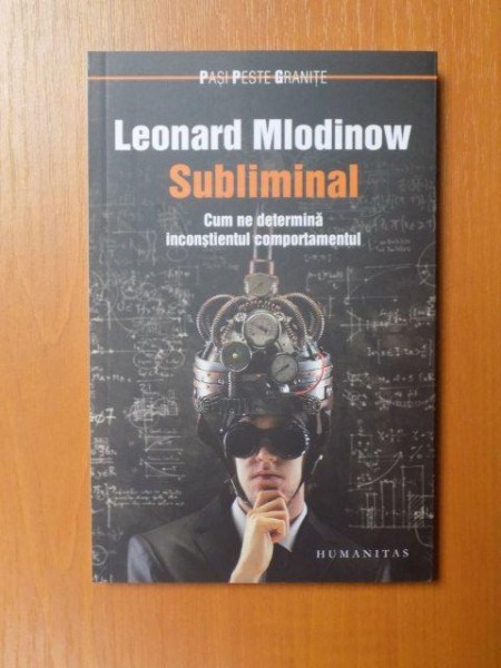 SUBLIMINAL , CUM NE DETERMINA INCONSTIENTUL COMPORTAMENTUL de LEONARD MLODINOW