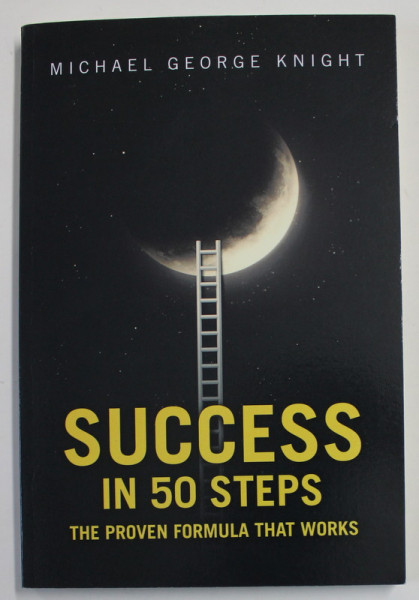 SUCCESS IN 50 STEPS - THE PROVEN FORMULA THAT WORKS by MICHAEL GEORGE KNIGHT , 2020