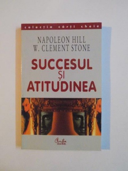 SUCCESUL SI ATITUDINEA de NAPOLEON HILL , W. CLEMENT STONE , Bucuresti 2002