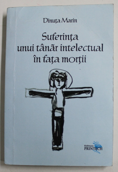 SUFERINTA UNUI TANAR INTELECTUAL IN FATA MORTII de DINUTA  MARIN , 2011 , DEDICATIE *