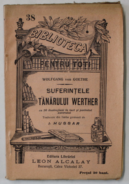 SUFERINTELE TANARULUI WERTHER de  WOLFGANG  von GOETHE ,  COLECTIA ' BIBLIOTECA PENTRU TOTI ' NR. 38  , INCEPUT DE SECOL XX