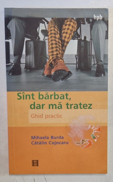 SUNT BARBAT , DAR MA TRATEZ , GHID PRACTIC de MIHAELA BURDA , CATALIN COJOCARU