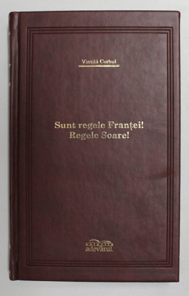 SUNT REGELE FRANTEI, REGELE SOARE de VINTILA CORBUL