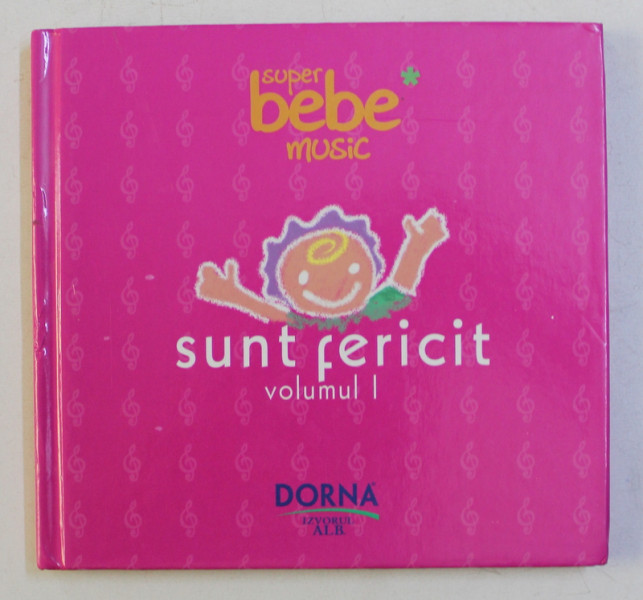 SUPER BEBE MUSIC , SUNT FERICIT , VOLUMUL I *CONTINE CD