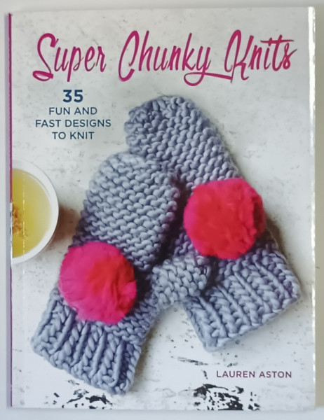 SUPER CHUNKY KNITS , 35 FUND AND FAST DESIGNS TO KNIT by LAUREN ASTON , 2017