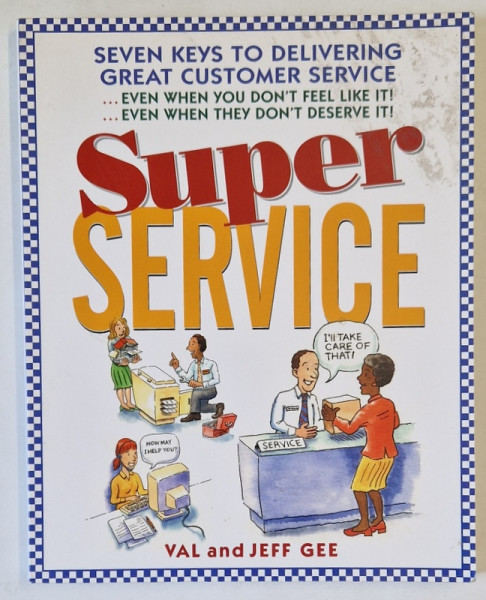 SUPER SERVICE by VAL and GEFF GEE , SEVEN KEYS TO DELIVERING GREAT CUSTOMER SERVICE , 1999