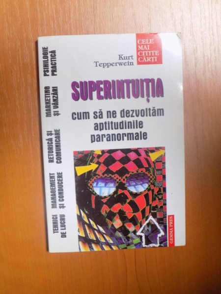 SUPERINTUITIA , CUM SA NE DEZVOLTAM APTITUDINILE PARANORMALE de KURT TEPPERWEIN , 2000