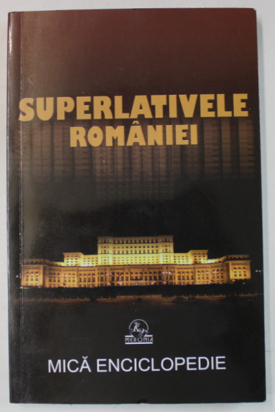 SUPERLATIVELE ROMANIEI , MICA ENCICLOPEDIE de IOAN MARCULET ...VASILE MARCULET  , 2010