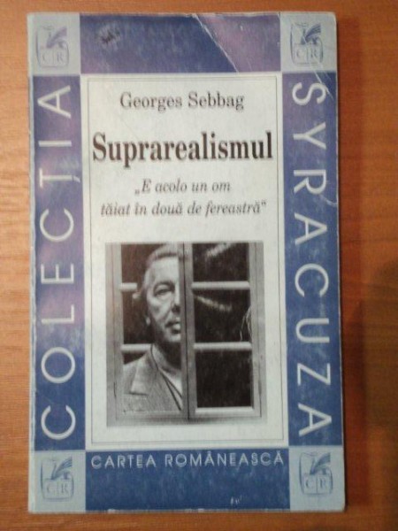 SUPRAREALISMUL "E ACOLO UN OM TAIAT IN DOUA DE FEREASTRA"-GEORGES SEBBAG,1999