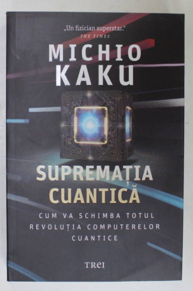 SUPREMATIA CUANTICA , CUM VA SCHIMBA TOTUL REVOLUTIA COMPUTERELOR CUANTICE de MICHIO KAKU , 2024