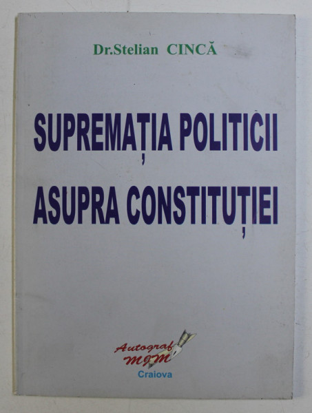 SUPREMATIA POLITICII ASUPRA CONSTITUTIEI de STELIAN CINCA , 2007