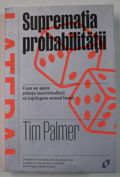 SUPREMATIA PROBABILITATII de TIM PALMER , CUM NE AJUTA STIINTA INCERTITUDINII SA INTELEGEM SENSUL LUMII, 2024