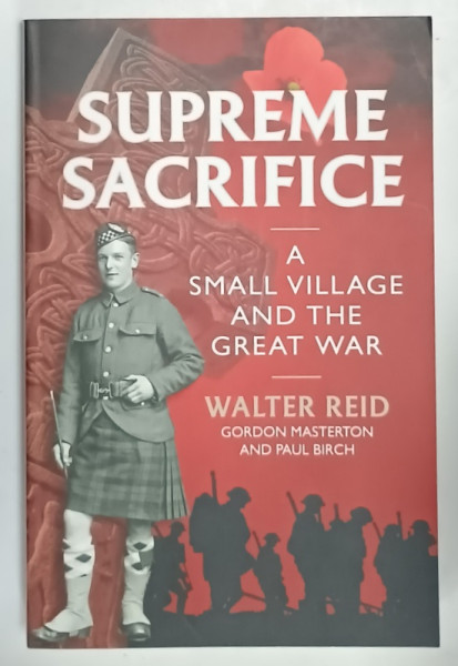SUPREME SACRIFICE , A SMALL VILLAGE AND THE GREAT WAR by WALTER REID ...PAUL BIRCH , 2016
