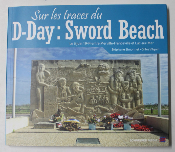 SUR L ETRACES DU D - SWORD BEACH  LE 6 JUIN 1944 entre MERVILLE - FRANCEVILLE et LUC - SUR - MER  par STEPHANE SIMONNET et GILLES VILQUIN , 2019