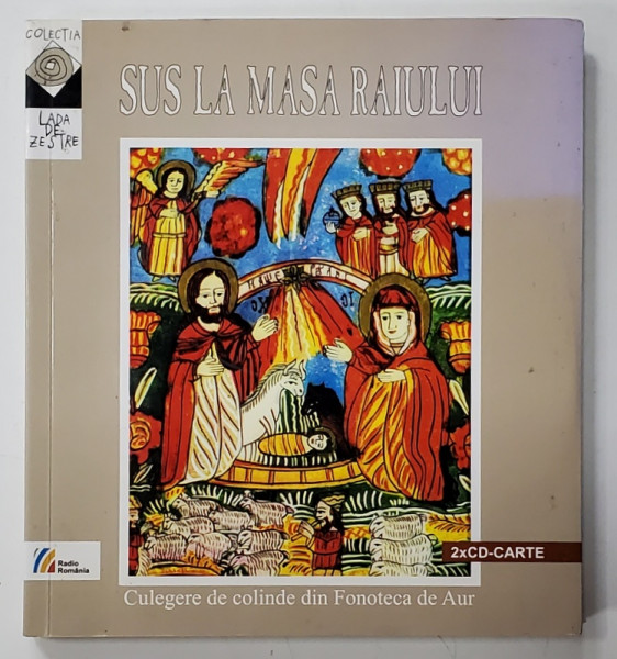 SUS LA MASA RAIULUI , CULEGERE DE COLINDE DIN FONOTECA DE AUR de ION MOANTA  , CARTE + 2 CD - URI , 2009