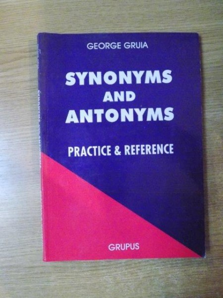 SYNONYMS AND ANTONYMS , PRACTICE & REFERENCE de GEORGE GRUIA