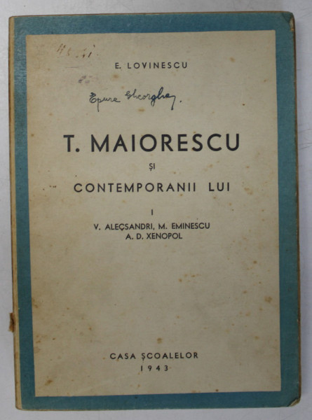 T. MAIORESCU SI CONTEMPORANII LUI  -  V. ALECSANDRI , M. EMINESCU , A.D. XENOPOL de E . LOVINESCU , 1943