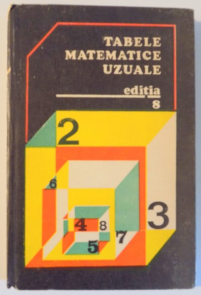 TABELE MATEMATICE UZUALE de E. ROGAI , C. TEODORESCU , EDITIA A VIII A REVAZUTA SI IMBUNATATITA