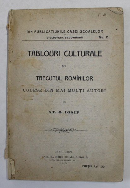 TABLOURI CULTURALE DIN TRECUTUL ROMANILOR - CULESE DIN MAI MULTI  AUTORI de ST. O. IOSIF , 1913