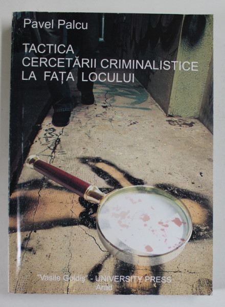 TACTICA  CERCETARII CRIMINALISTICE LA FATA LOCULUI de PAVEL PALCU , 2006