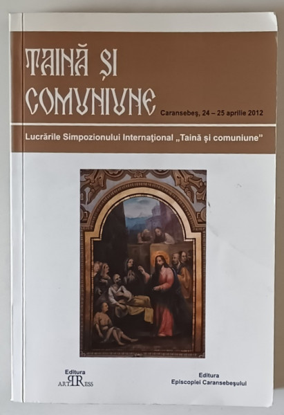 TAINA SI COMUNIUNE , LUCRARILE SIMPOZIONULUI INTERNATIONAL ' TAINA SI COMUNIUNE ' , CARANSEBES  24 -25 APRILIE , 2012