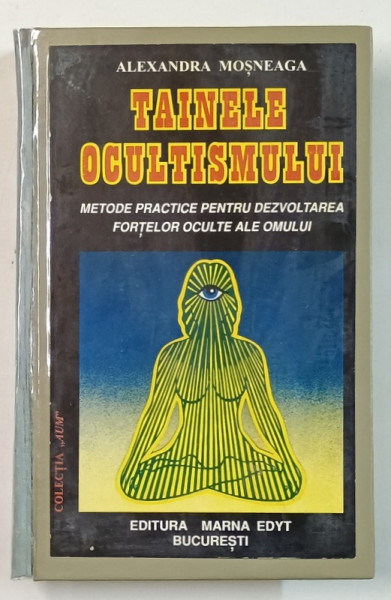 TAINELE OCULTISMULUI , METODE PRACTICE PENTRU DEZVOLTAREA FORTELOR OCULTE ALE OMULUI de ALEXANDRA MOSNEAGA , 1995 , COTOR REFACUT , LIPIT CU SCOTCH