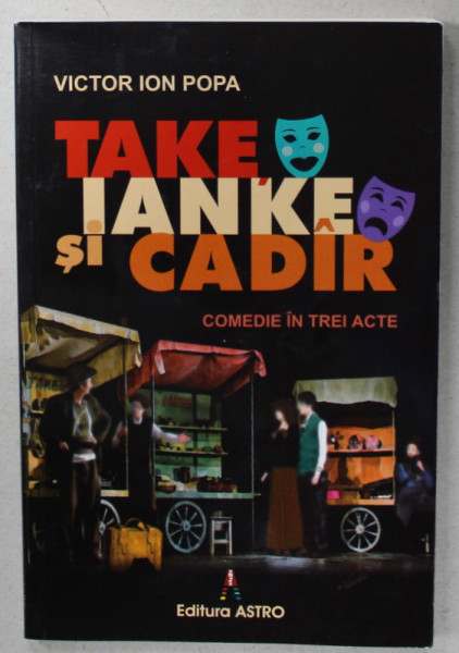 TAKE , IANKE SI CADIR , COMEDIE IN TREI ACTE de VICTOR ION POPA , 2023