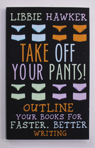 TAKE OFF YOUR PAINTS ! - OUTLINE YOUR BOOKS FOR FASTER , BETTER WRITING by LIBBIE HAWKER , ANII  '2000