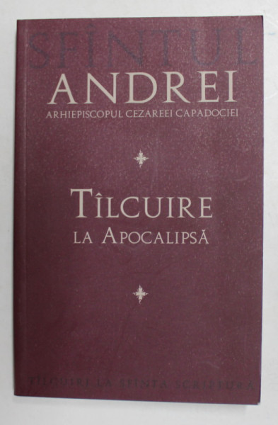 TALCUIRE LA APOCALIPSA de SFANTUL ANDREI , ARHIEPISCOPUL CEZAREEI CAPADOCIEI , 2016