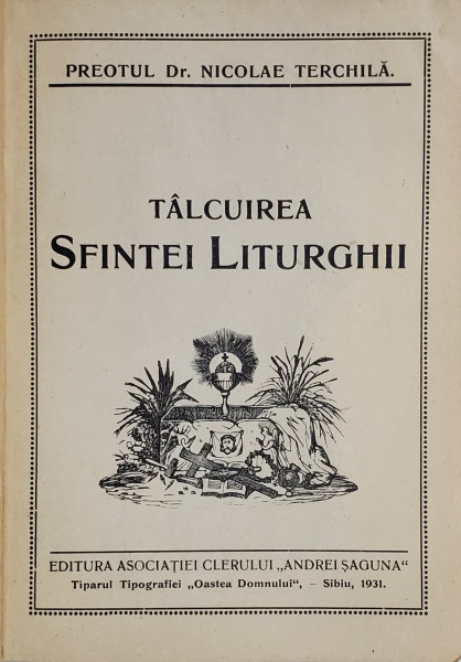 TALCUIREA SFINTEI LITURGHII de PREOTUL Dr. NICOLAE TERCHILA , TIPOGRAFIA  '' OASTEA DOMNULUI '' , SIBIU ,  1931