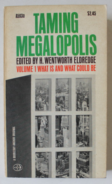 TAMING MEGALOPOLIS , VOLUME I : WHAT IS AND WHAT COULD BE , edited by H. WENTWORTH ELDREDGE , 1967